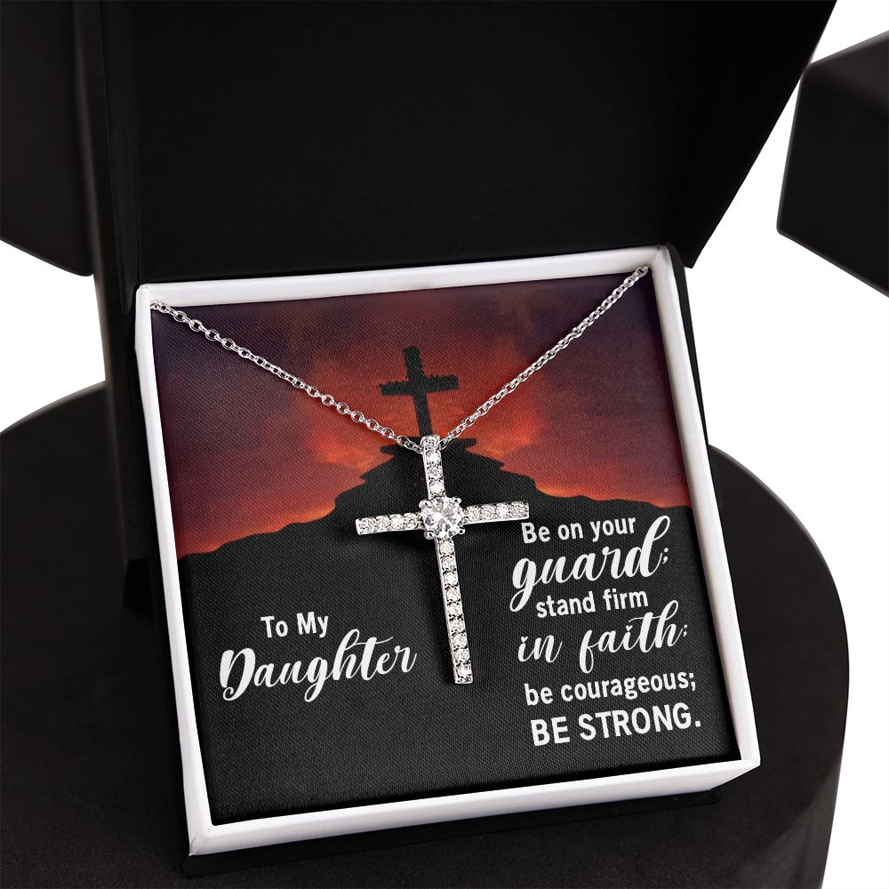 To My Daughter | Be on your guard; stand firm in Faith; be courageous; Be strong. - CZ Cross Necklace