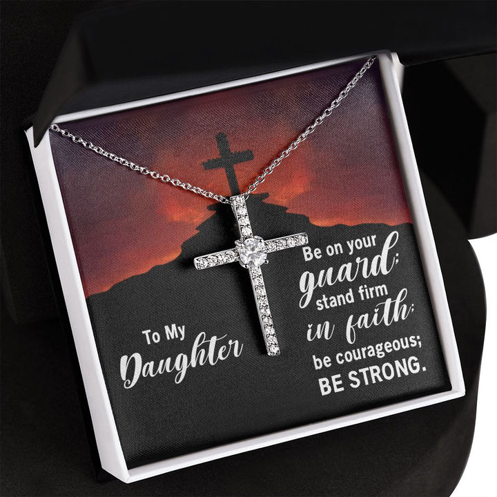 To My Daughter | Be on your guard; stand firm in Faith; be courageous; Be strong. - CZ Cross Necklace