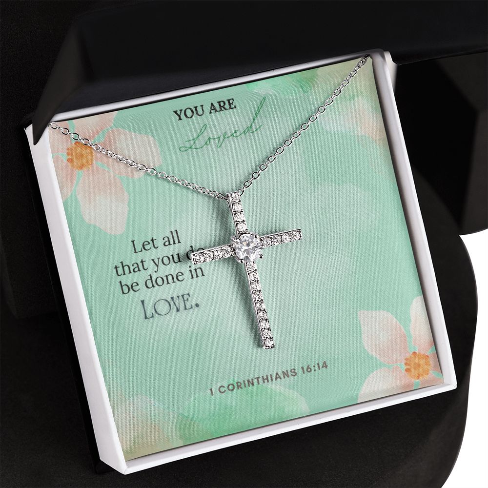 You are Loved | Let all that you do be done in Love. 1 Corinthians 16:14 - CZ Cross Necklace