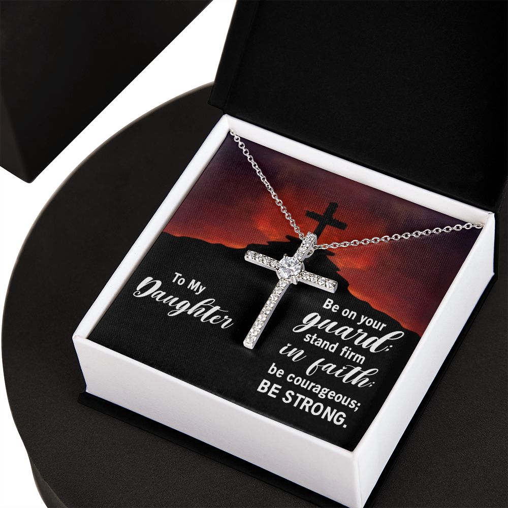 To My Daughter | Be on your guard; stand firm in Faith; be courageous; Be strong. - CZ Cross Necklace