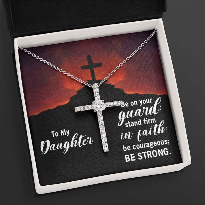 To My Daughter | Be on your guard; stand firm in Faith; be courageous; Be strong. - CZ Cross Necklace