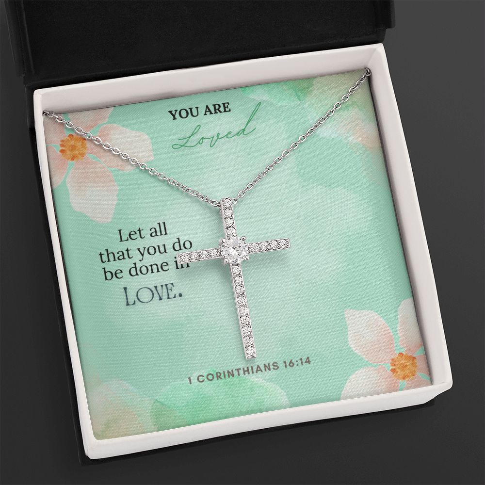 You are Loved | Let all that you do be done in Love. 1 Corinthians 16:14 - CZ Cross Necklace