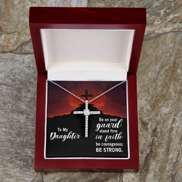 To My Daughter | Be on your guard; stand firm in Faith; be courageous; Be strong. - CZ Cross Necklace