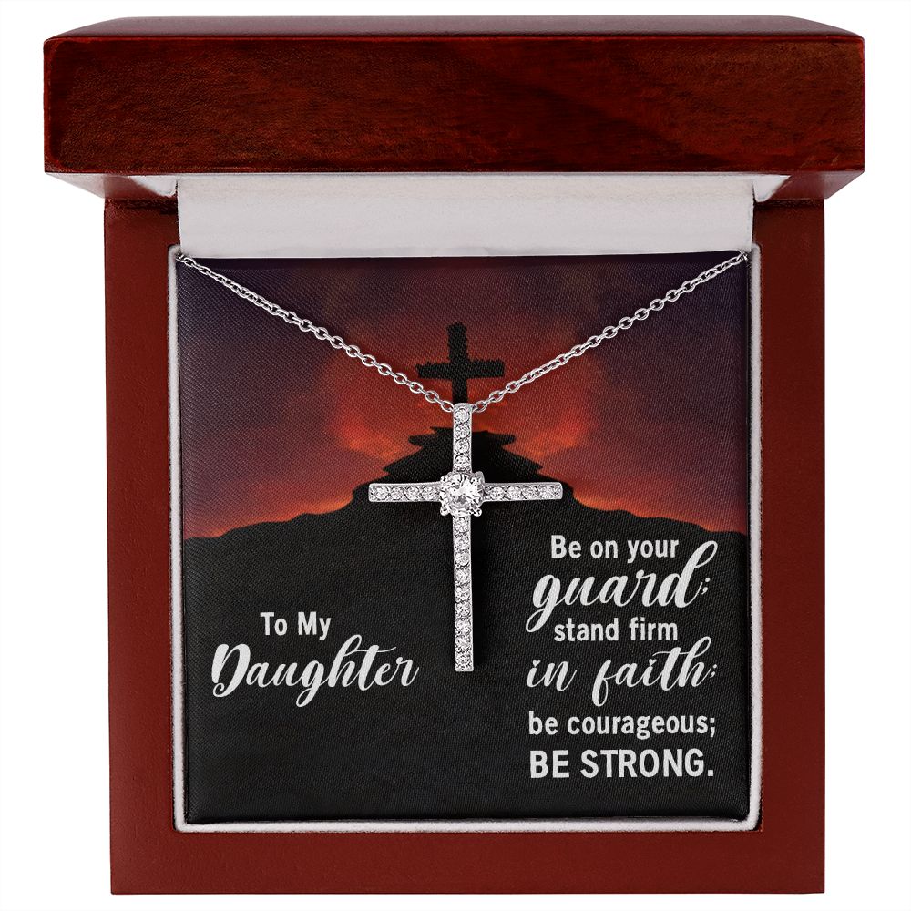 To My Daughter | Be on your guard; stand firm in Faith; be courageous; Be strong. - CZ Cross Necklace