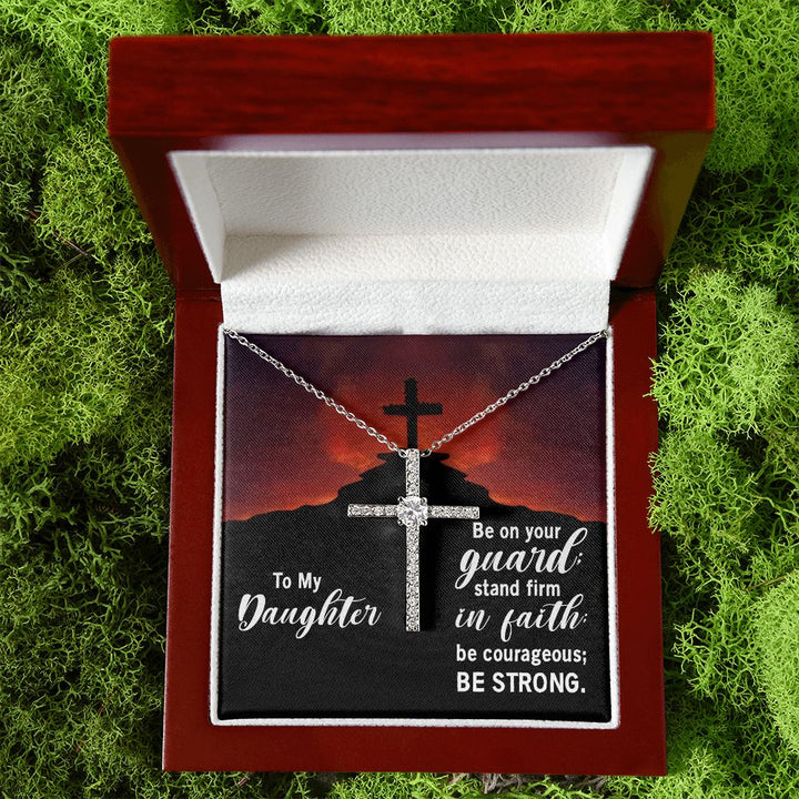 To My Daughter | Be on your guard; stand firm in Faith; be courageous; Be strong. - CZ Cross Necklace