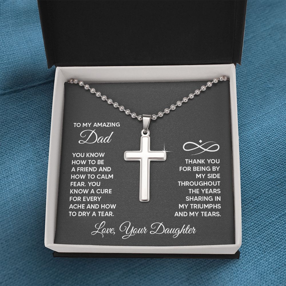 To My Amazing Dad | You know a cure for every ache and how to dry a tear. Love, Your Daughter - Stainless Cross Necklace with Ball Chain