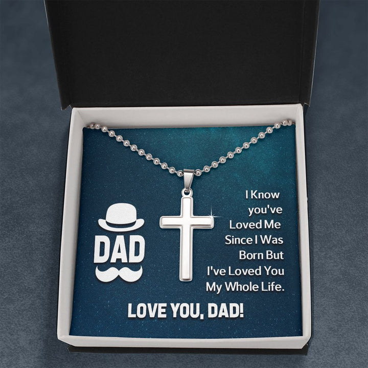 To My Dad | I know you've loved me since I was born but I've loved you my whole life. - Stainless Cross Necklace with Ball Chain