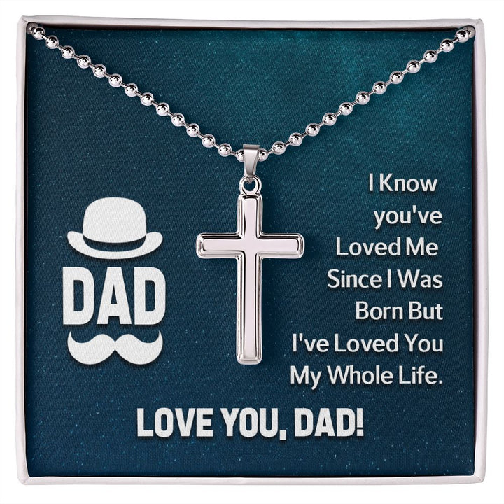 To My Dad | I know you've loved me since I was born but I've loved you my whole life. - Stainless Cross Necklace with Ball Chain