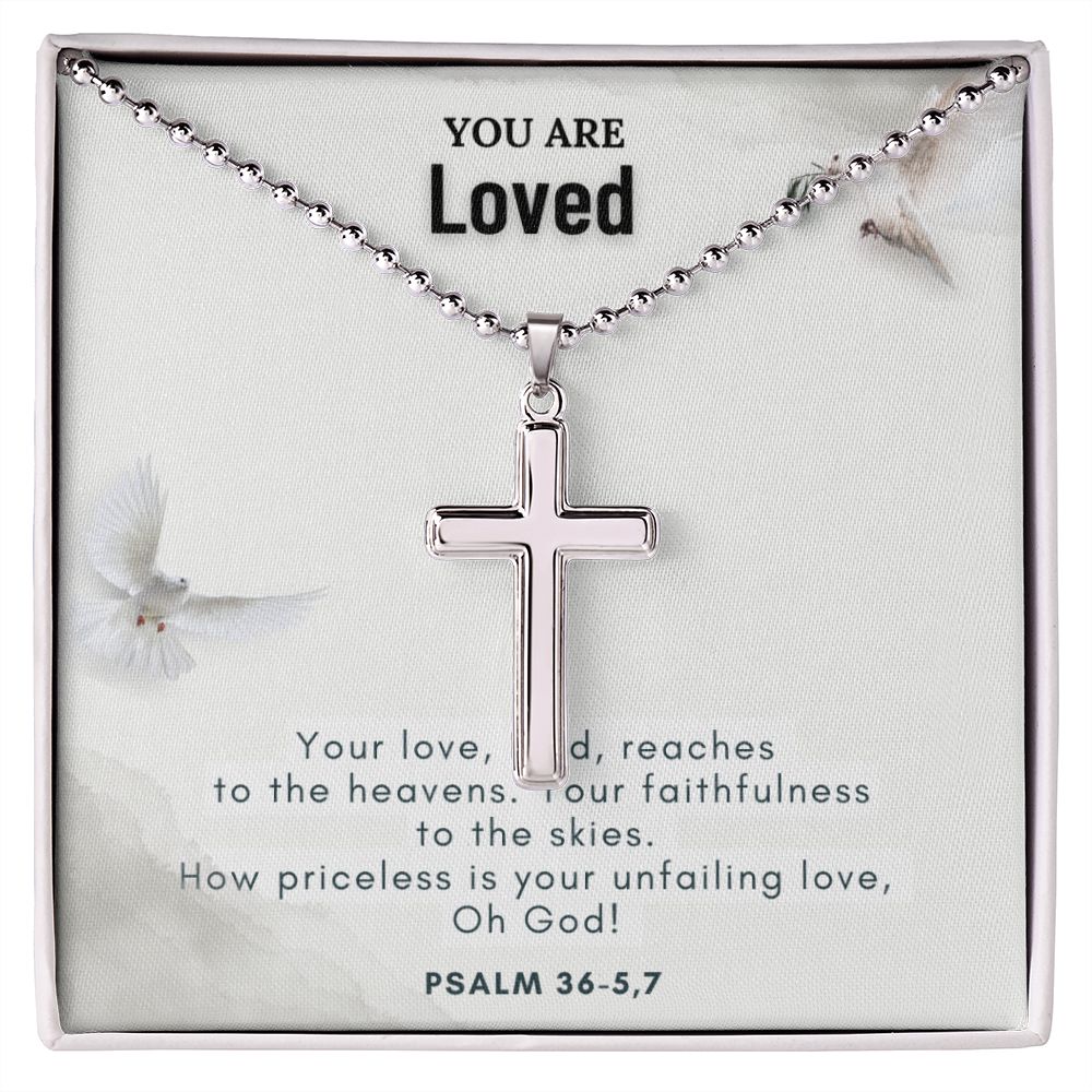 You are Loved | Your love, Lord, reaches to the heavens. Your faithfulness to the skies. Psalm 36-5,7 - Stainless Cross Necklace with Ball Chain