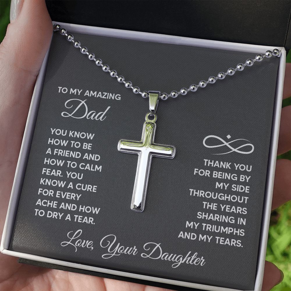 To My Amazing Dad | You know a cure for every ache and how to dry a tear. Love, Your Daughter - Stainless Cross Necklace with Ball Chain