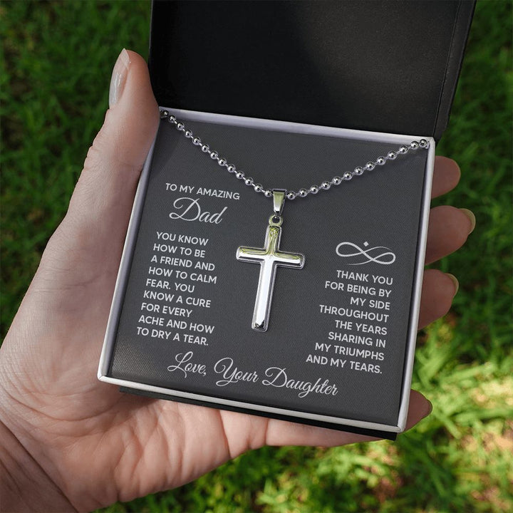 To My Amazing Dad | You know a cure for every ache and how to dry a tear. Love, Your Daughter - Stainless Cross Necklace with Ball Chain