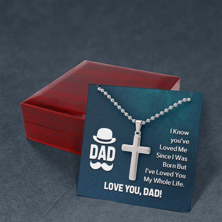 To My Dad | I know you've loved me since I was born but I've loved you my whole life. - Stainless Cross Necklace with Ball Chain