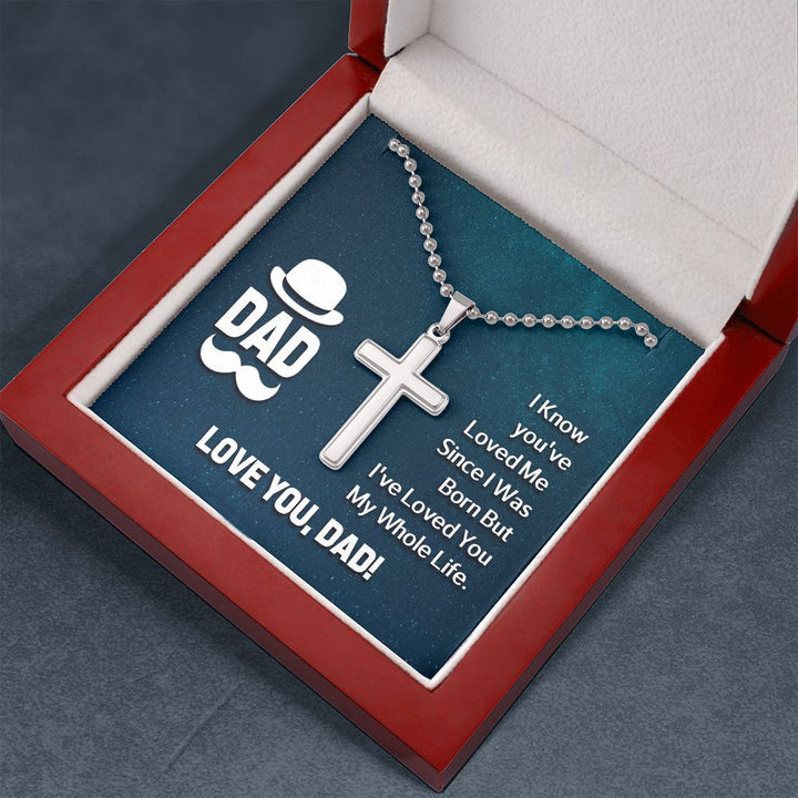 To My Dad | I know you've loved me since I was born but I've loved you my whole life. - Stainless Cross Necklace with Ball Chain