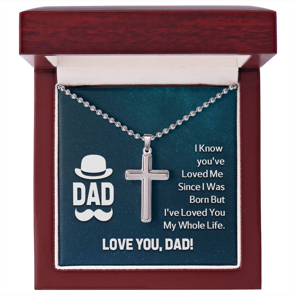 To My Dad | I know you've loved me since I was born but I've loved you my whole life. - Stainless Cross Necklace with Ball Chain