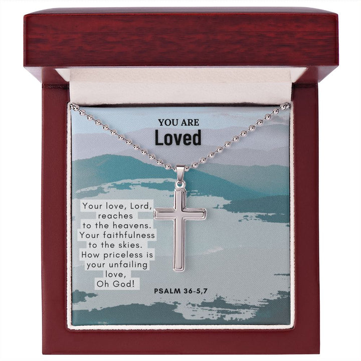 You are Loved | Your love, Lord, reaches to the heavens. Your faithfulness to the skies. Psalm 36-5,7 - Stainless Cross Necklace with Ball Chain