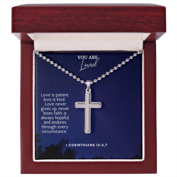 You are Loved | Love never gives up, never loses faith, is always hopeful, and endures through every circumstance. 1 Corinthians 13:4,7 - Stainless Cross Necklace with Ball Chain