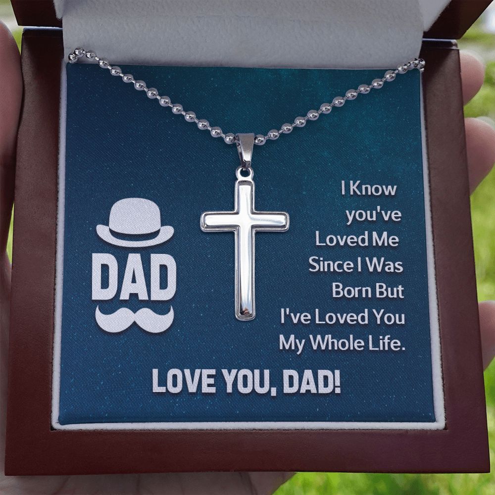 To My Dad | I know you've loved me since I was born but I've loved you my whole life. - Stainless Cross Necklace with Ball Chain