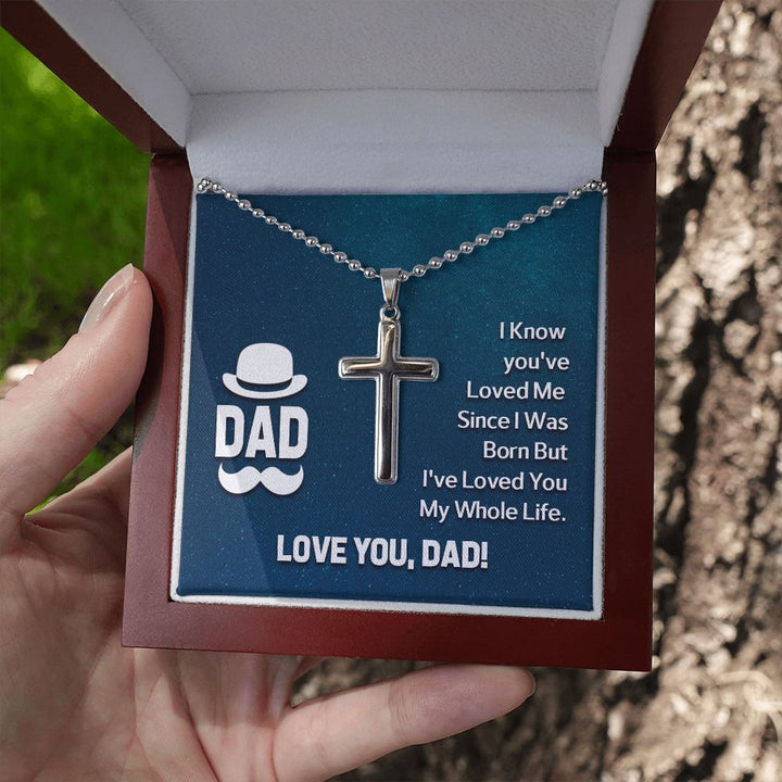 To My Dad | I know you've loved me since I was born but I've loved you my whole life. - Stainless Cross Necklace with Ball Chain