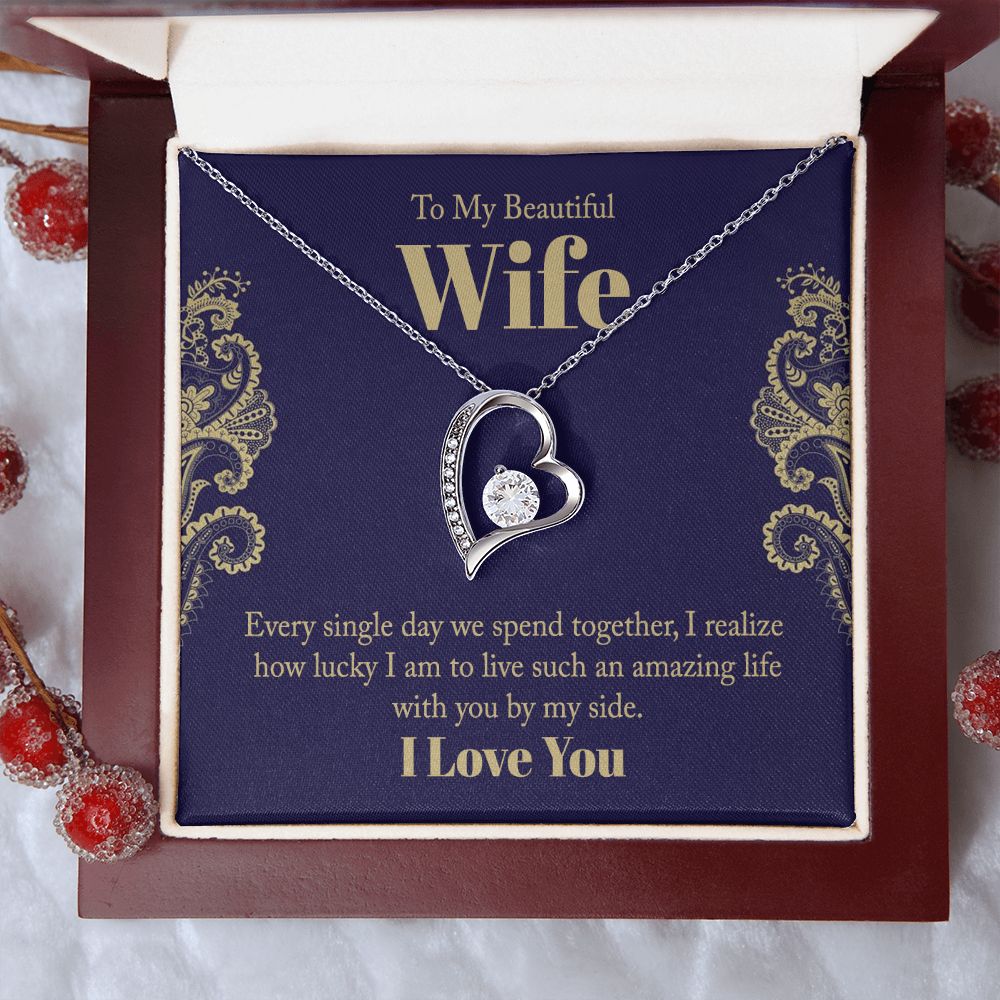 To My Beautiful Wife | Every single day we spend together, I realize how lucky I am to live such an amazing life with you by my side. - Forever Love Necklace