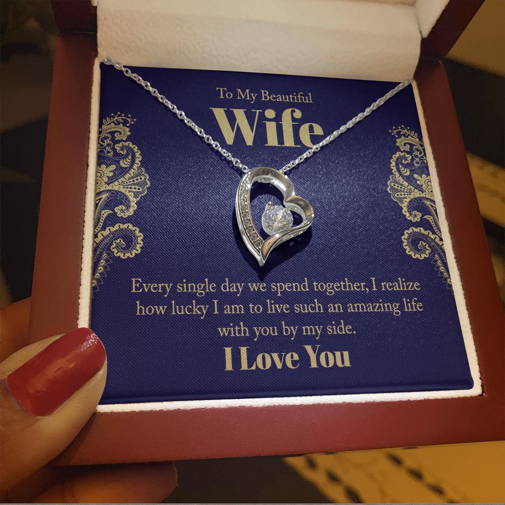 To My Beautiful Wife | Every single day we spend together, I realize how lucky I am to live such an amazing life with you by my side. - Forever Love Necklace