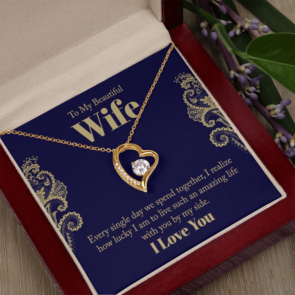 To My Beautiful Wife | Every single day we spend together, I realize how lucky I am to live such an amazing life with you by my side. - Forever Love Necklace