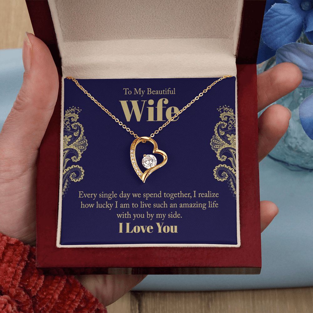 To My Beautiful Wife | Every single day we spend together, I realize how lucky I am to live such an amazing life with you by my side. - Forever Love Necklace