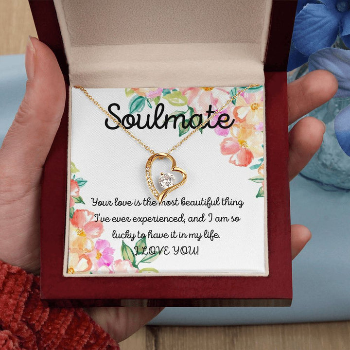 Soulmate | Your Love is the most beautiful thing I've ever experienced, and I am so lucky to have it in my life - Forever Love Necklace