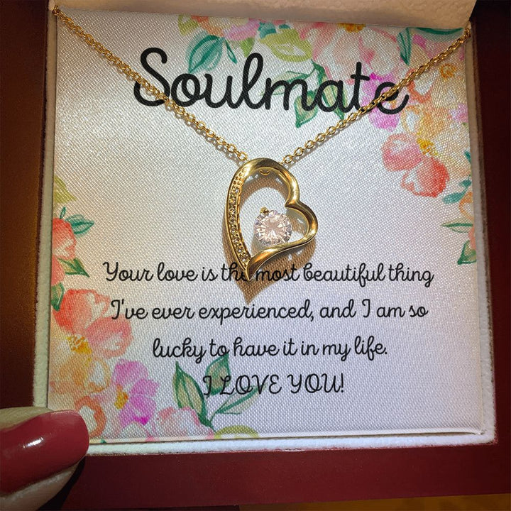 Soulmate | Your Love is the most beautiful thing I've ever experienced, and I am so lucky to have it in my life - Forever Love Necklace