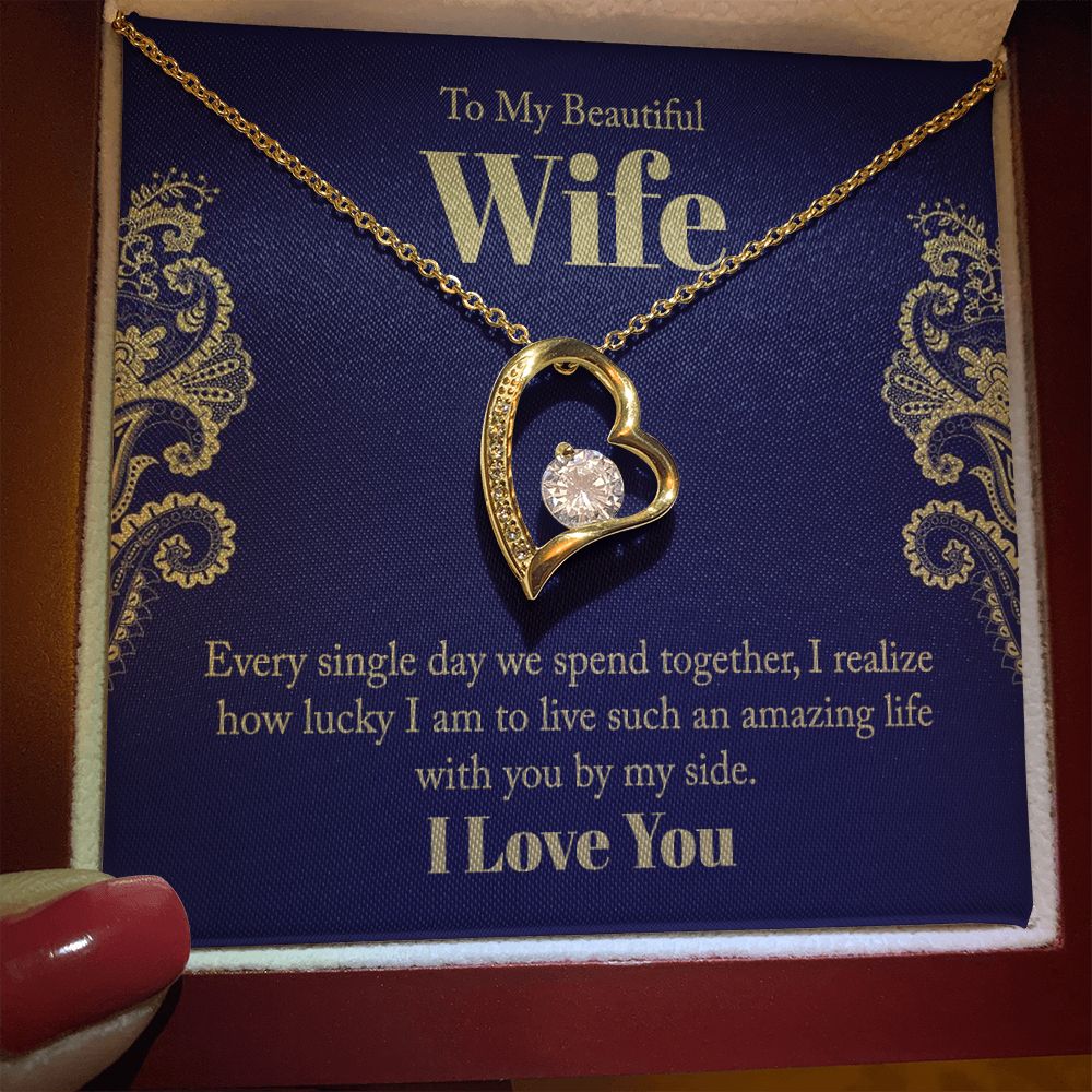 To My Beautiful Wife | Every single day we spend together, I realize how lucky I am to live such an amazing life with you by my side. - Forever Love Necklace