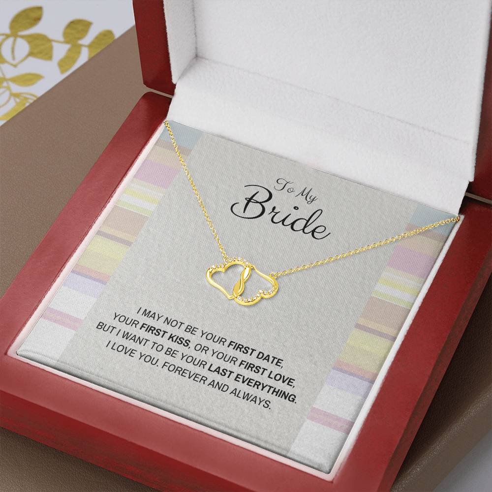 To My Bride | I may not be your first date, Your first kiss, or your first love, But I want to be your last everything - Everlasting Love Necklace