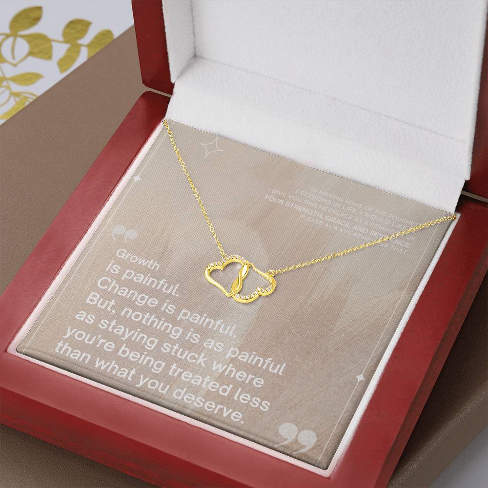 Growth is painful. Change is painful. But, nothing is as painful as staying stuck where you're being treated less - Everlasting Love Necklace