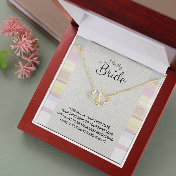 To My Bride | I may not be your first date, Your first kiss, or your first love, But I want to be your last everything - Everlasting Love Necklace