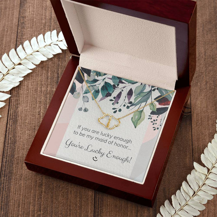 You're lucky enough | If you are lucky enough to be my maid of honor - Everlasting Love Necklace