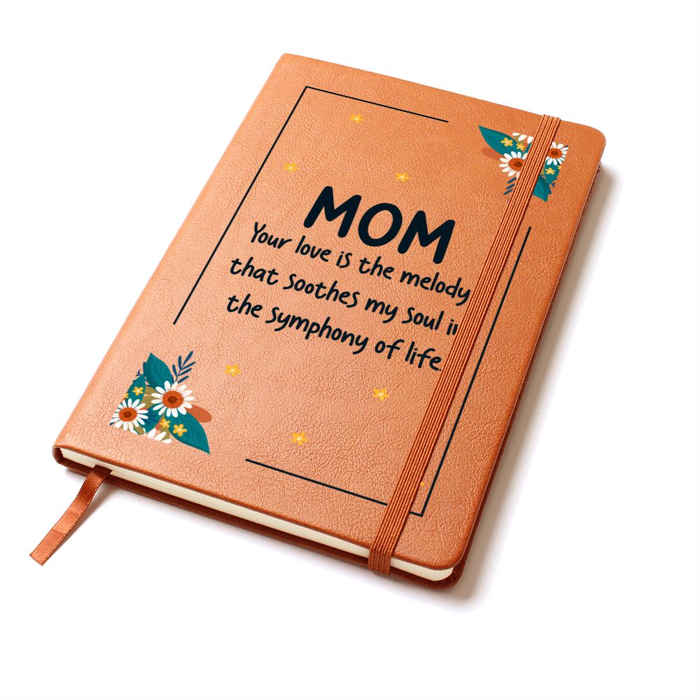 Mom | Your Love is the melody that soothes my soul in the symphony of life - Graphic Leather Journal