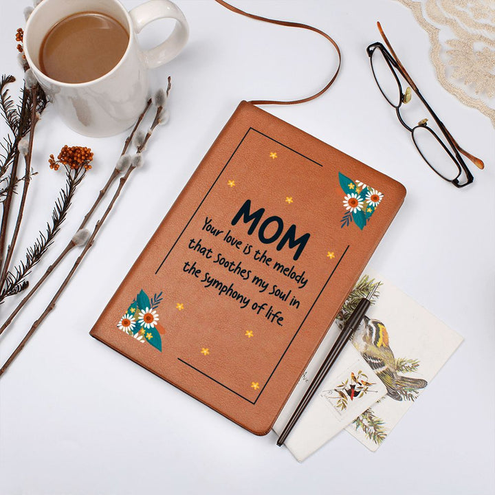 Mom | Your Love is the melody that soothes my soul in the symphony of life - Graphic Leather Journal