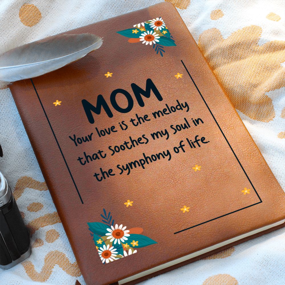 Mom | Your Love is the melody that soothes my soul in the symphony of life - Graphic Leather Journal