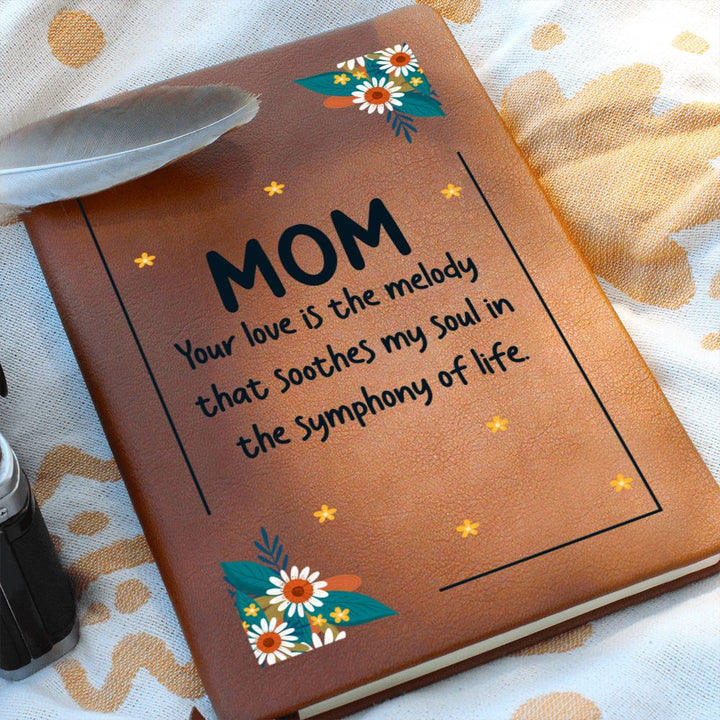 Mom | Your Love is the melody that soothes my soul in the symphony of life - Graphic Leather Journal