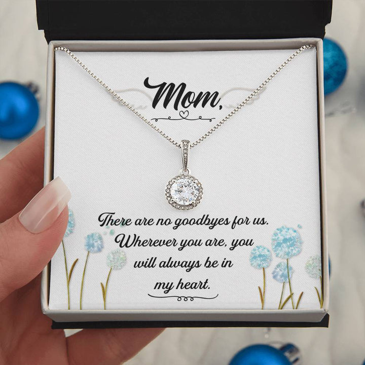 Mom | There are no goodbyes for us. Wherever you are, you will always be in my heart - Eternal Hope Necklace