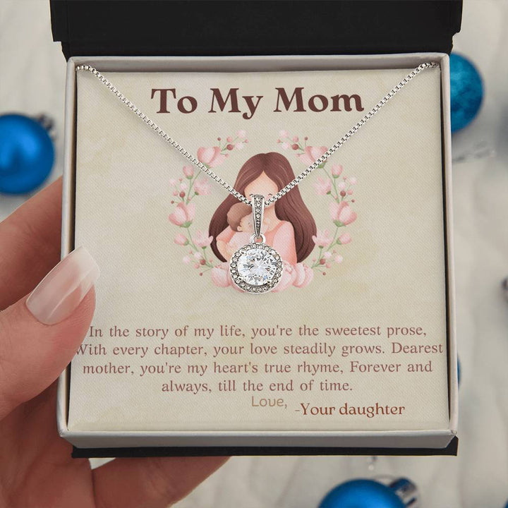 To My Mom | In the story of my life, you're the sweetest prose, With every chapter, your steadily grows - Eternal Hope Necklace