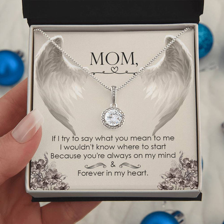 Mom | If I try to say what you mean to me, I wouldn't know where to start, Because you're always on my mind - Eternal Hope Necklace