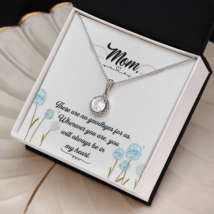 Mom | There are no goodbyes for us. Wherever you are, you will always be in my heart - Eternal Hope Necklace