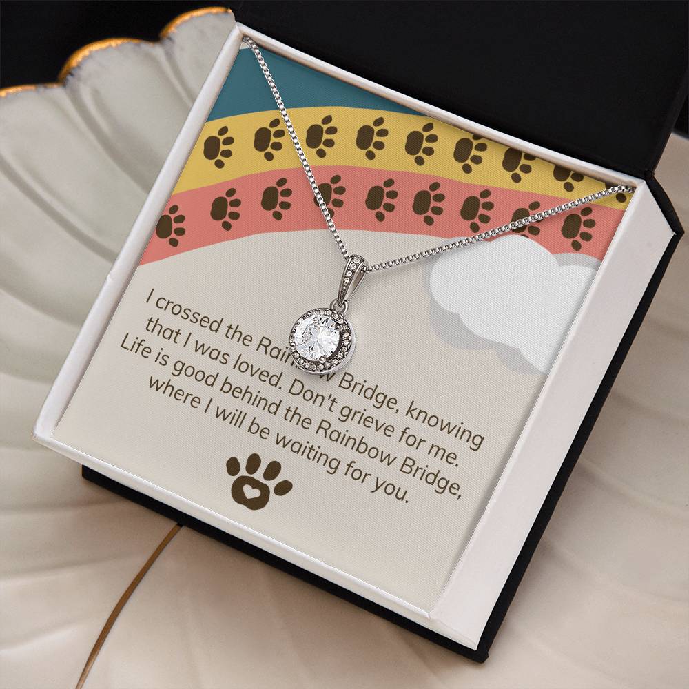 I crossed the Rainbow Bridge, knowing that I was loved. Don't grieve for me - Eternal Hope Necklace