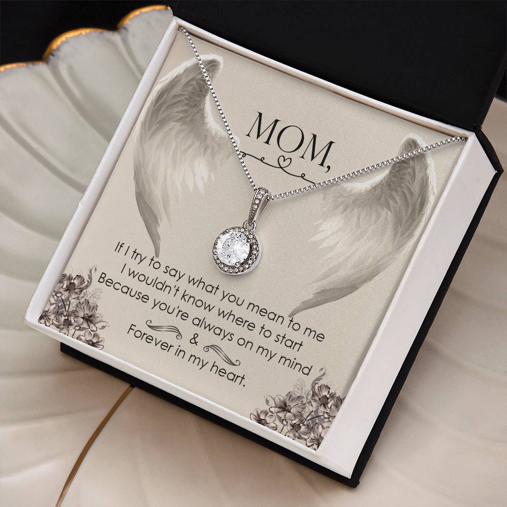 Mom | If I try to say what you mean to me, I wouldn't know where to start, Because you're always on my mind - Eternal Hope Necklace