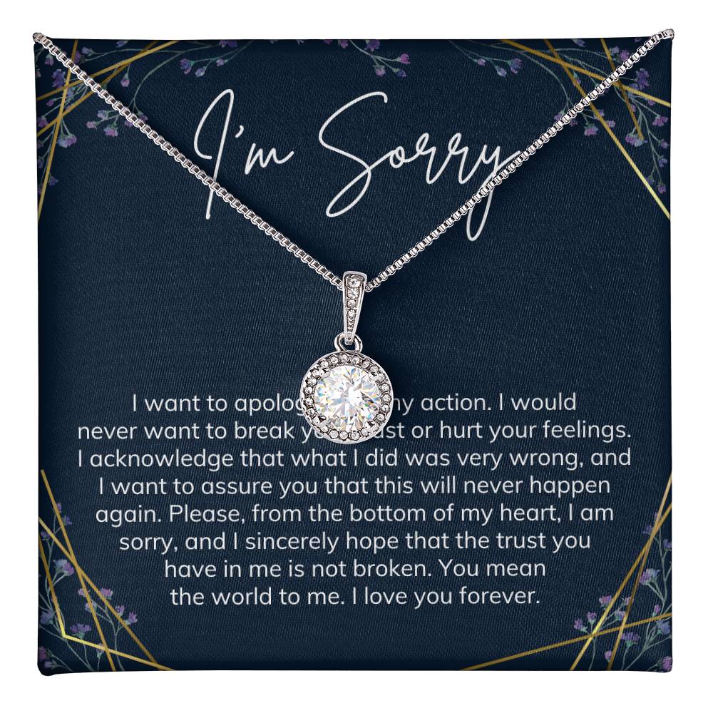 I'm Sorry | I want to apologize for my action. I would never want to break your trust or hurt your feelings - Eternal Hope Necklace