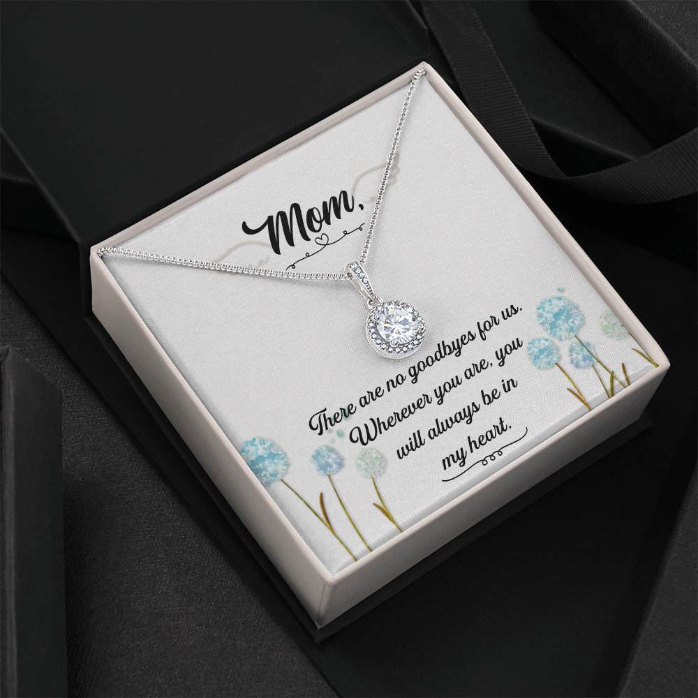 Mom | There are no goodbyes for us. Wherever you are, you will always be in my heart - Eternal Hope Necklace