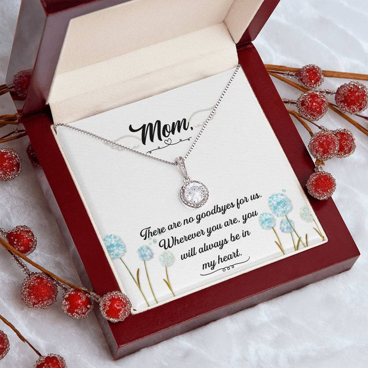 Mom | There are no goodbyes for us. Wherever you are, you will always be in my heart - Eternal Hope Necklace