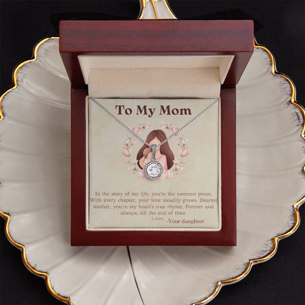 To My Mom | In the story of my life, you're the sweetest prose, With every chapter, your steadily grows - Eternal Hope Necklace