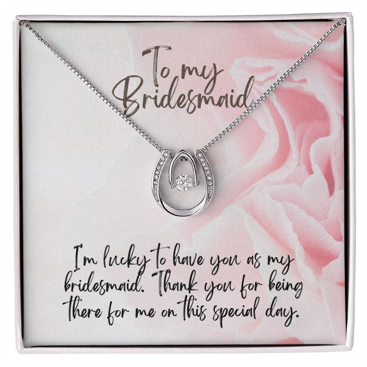 To My Bridesmaid | I'm lucky to have as my Bridesmaid - Lucky in Love Necklace