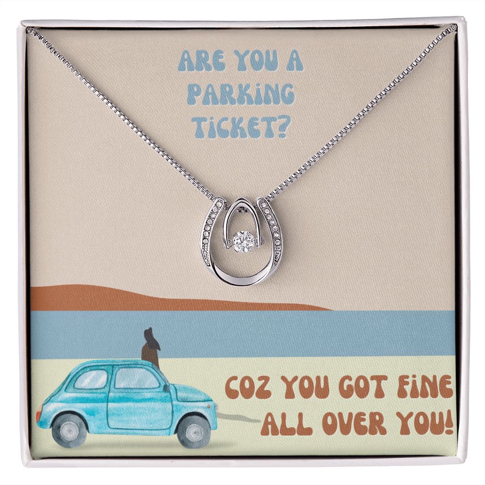 Are you a parking ticket? Coz you got fine all over You - Lucky in Love Necklace