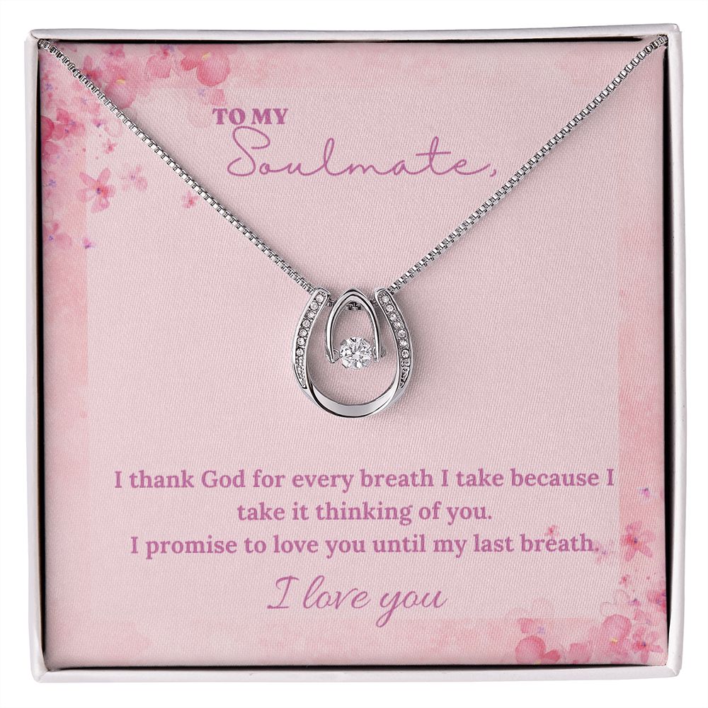 To My Soulmate | I thank God for every breath I take because I take it thinking of you - Lucky in Love Necklace